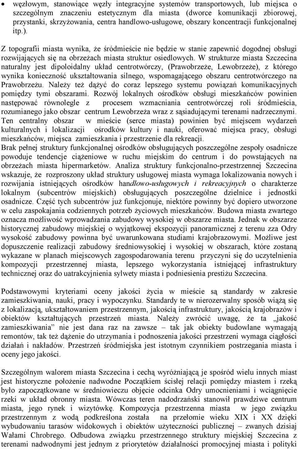 Z topografii miasta wynika, że śródmieście nie będzie w stanie zapewnić dogodnej obsługi rozwijających się na obrzeżach miasta struktur osiedlowych.