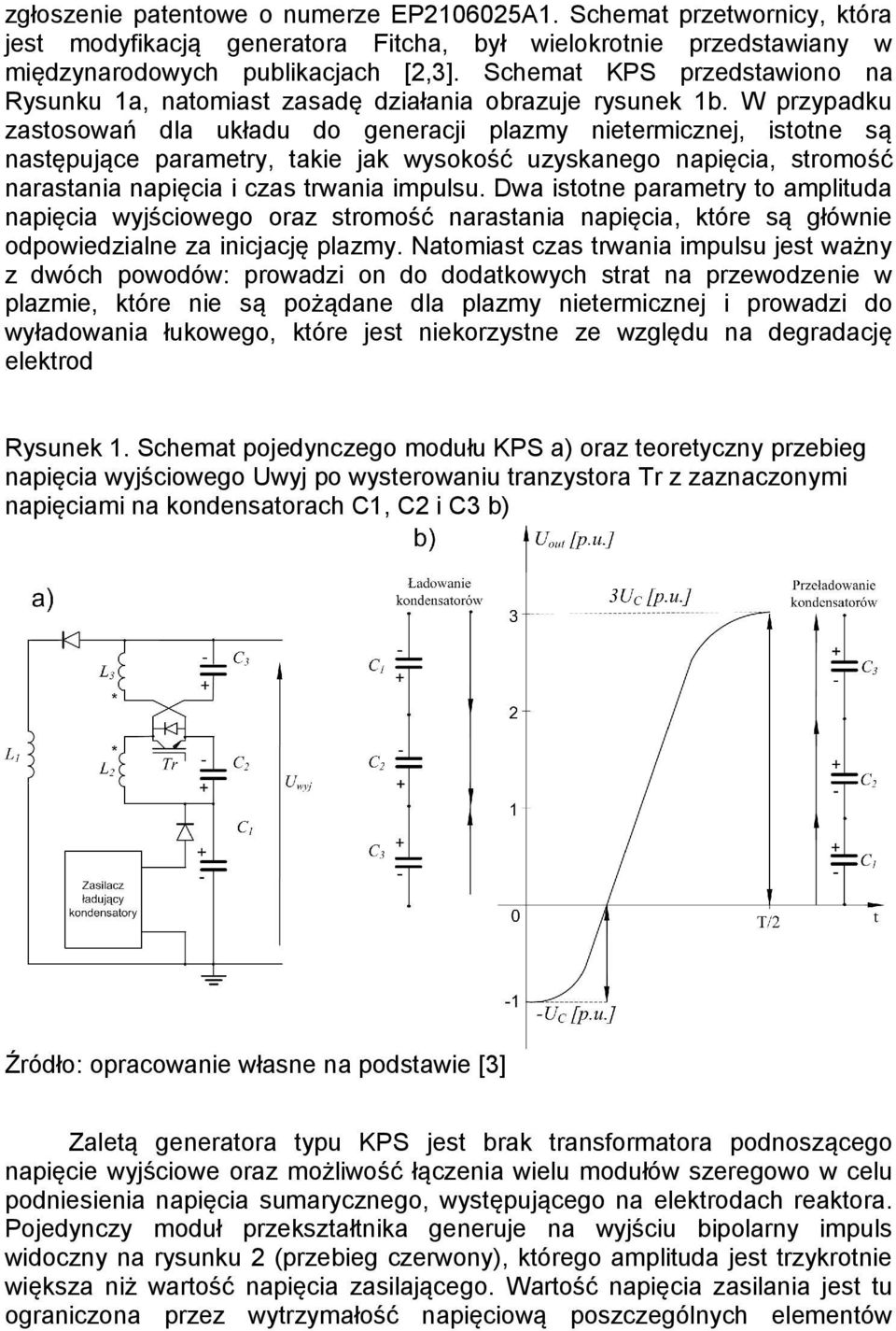 W przypadku zastosowań dla układu do generacji plazmy nietermicznej, istotne są następujące parametry, takie jak wysokość uzyskanego napięcia, stromość narastania napięcia i czas trwania impulsu.
