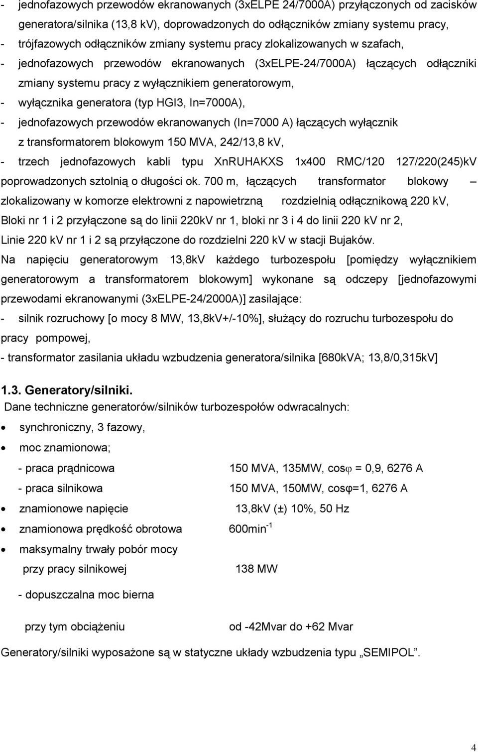 HGI3, In=7000A), - jednofazowych przewodów ekranowanych (In=7000 A) łączących wyłącznik z transformatorem blokowym 150 MVA, 242/13,8 kv, - trzech jednofazowych kabli typu XnRUHAKXS 1x400 RMC/120