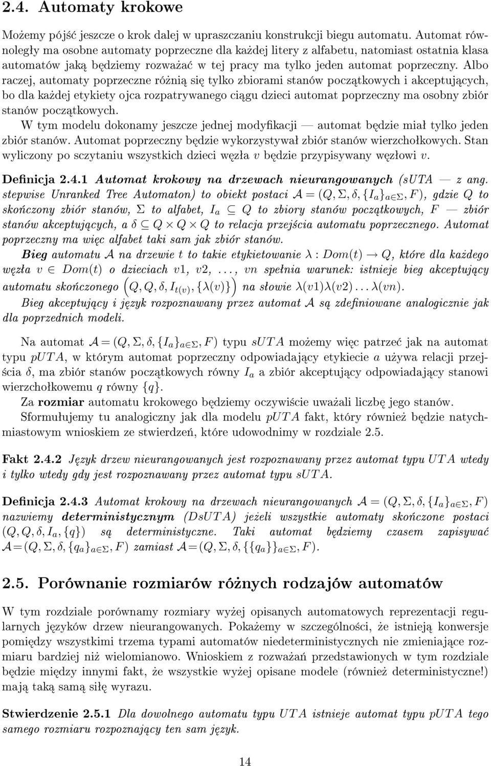 Albo raczej, automaty poprzeczne ró»ni si tylko zbiorami stanów pocz tkowych i akceptuj cych, bo dla ka»dej etykiety ojca rozpatrywanego ci gu dzieci automat poprzeczny ma osobny zbiór stanów pocz