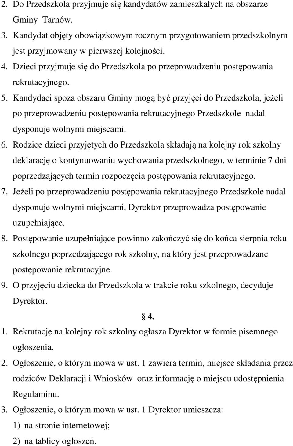 Kandydaci spoza obszaru Gminy mogą być przyjęci do Przedszkola, jeżeli po przeprowadzeniu postępowania rekrutacyjnego Przedszkole nadal dysponuje wolnymi miejscami. 6.