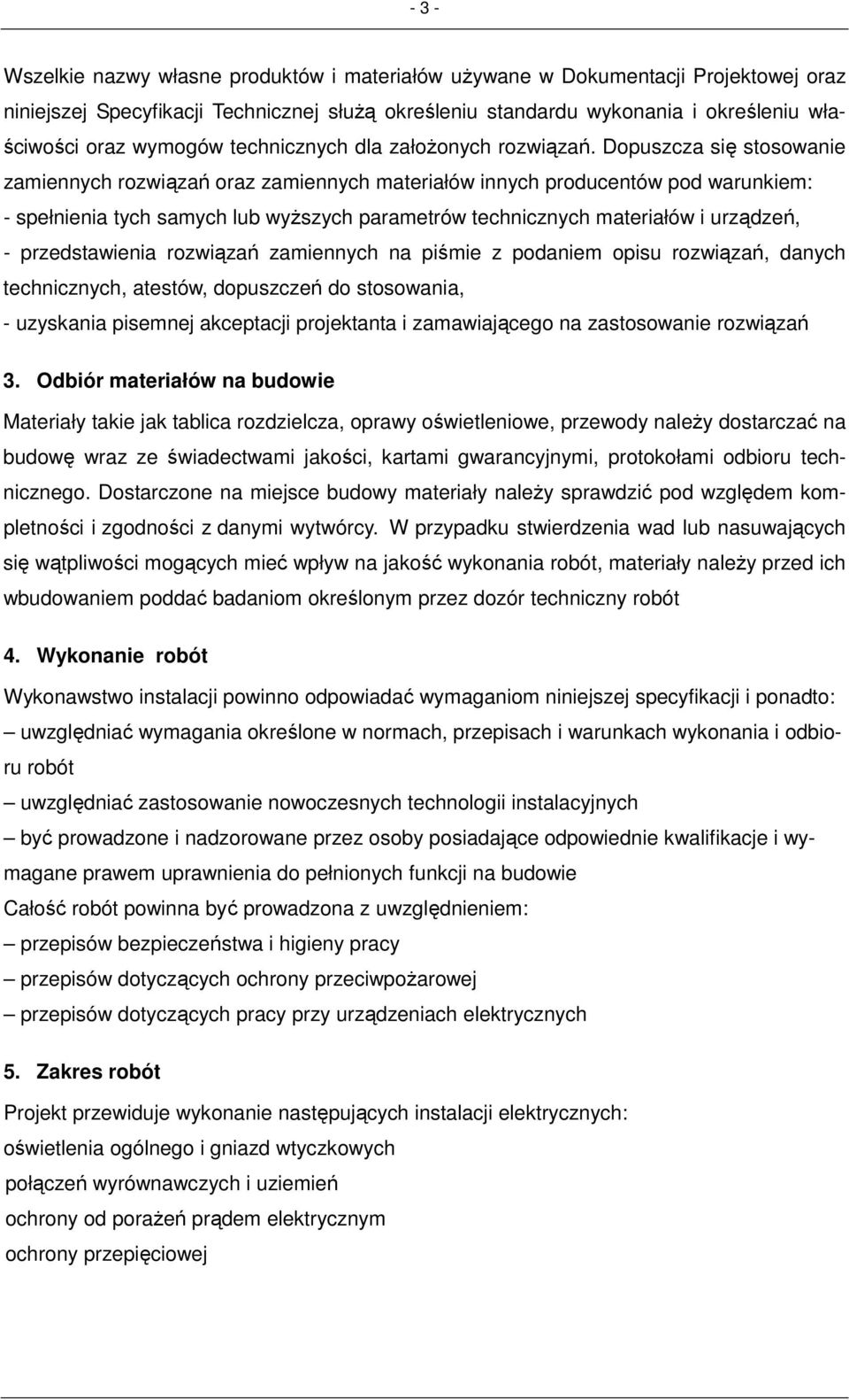 Dopuszcza się stosowanie zamiennych rozwiązań oraz zamiennych materiałów innych producentów pod warunkiem: - spełnienia tych samych lub wyŝszych parametrów technicznych materiałów i urządzeń, -