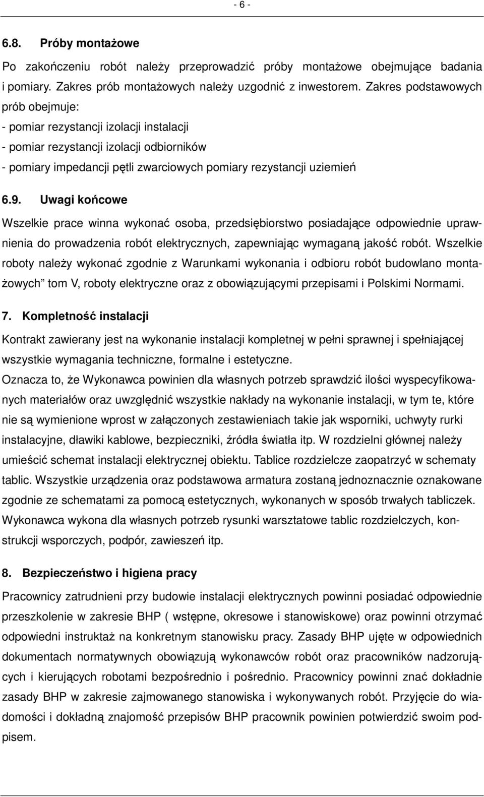 Uwagi końcowe Wszelkie prace winna wykonać osoba, przedsiębiorstwo posiadające odpowiednie uprawnienia do prowadzenia robót elektrycznych, zapewniając wymaganą jakość robót.