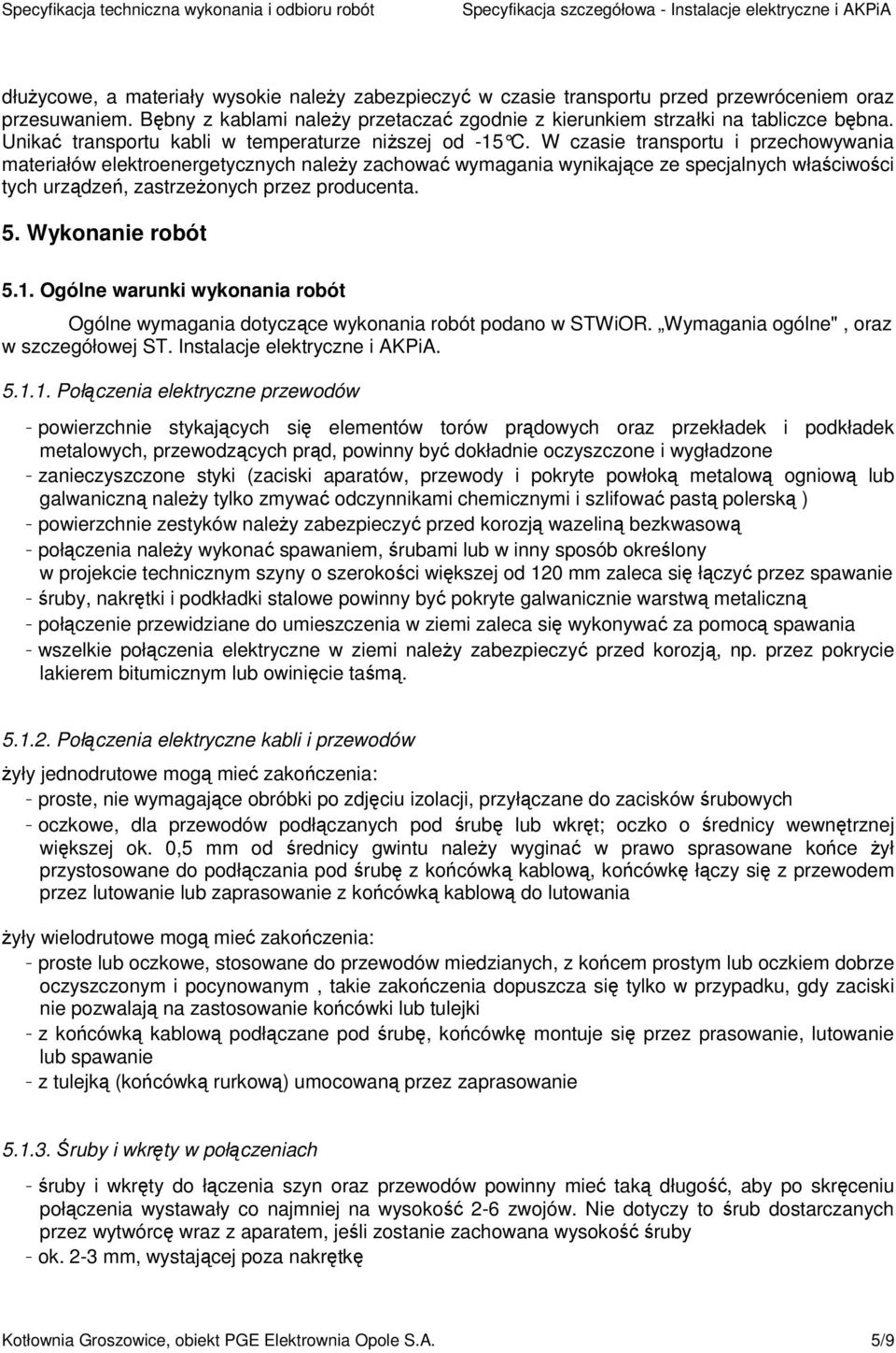 W czasie transportu i przechowywania materiałów elektroenergetycznych należy zachować wymagania wynikające ze specjalnych właściwości tych urządzeń, zastrzeżonych przez producenta. 5.