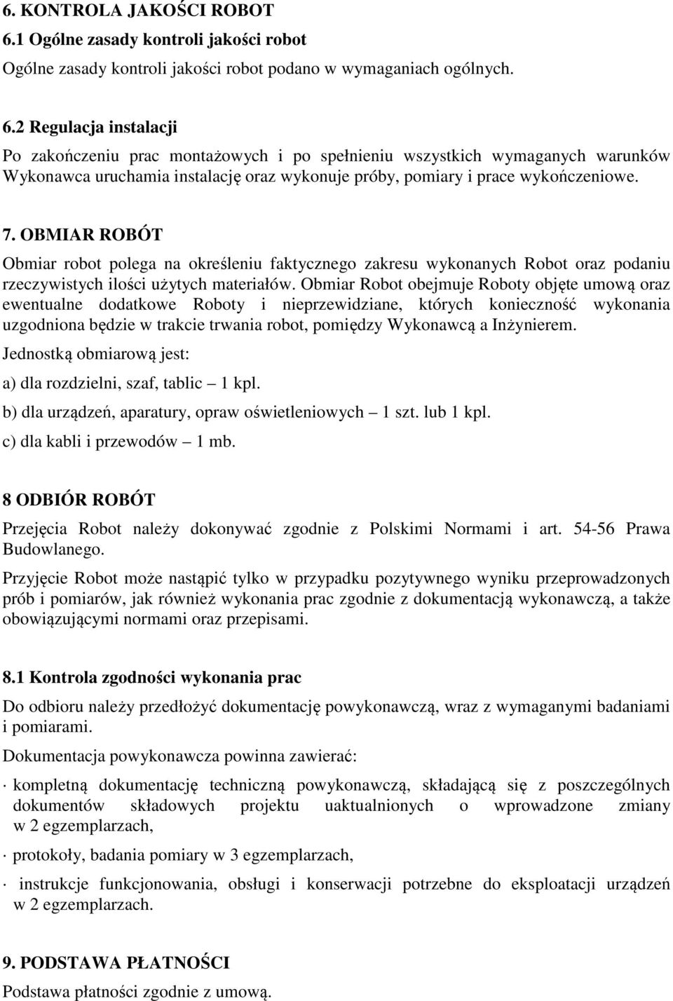 2 Regulacja instalacji Po zakończeniu prac montażowych i po spełnieniu wszystkich wymaganych warunków Wykonawca uruchamia instalację oraz wykonuje próby, pomiary i prace wykończeniowe. 7.