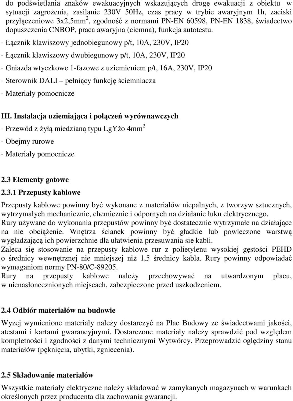 Łącznik klawiszowy jednobiegunowy p/t, 10A, 230V, IP20 Łącznik klawiszowy dwubiegunowy p/t, 10A, 230V, IP20 Gniazda wtyczkowe 1-fazowe z uziemieniem p/t, 16A, 230V, IP20 Sterownik DALI pełniący