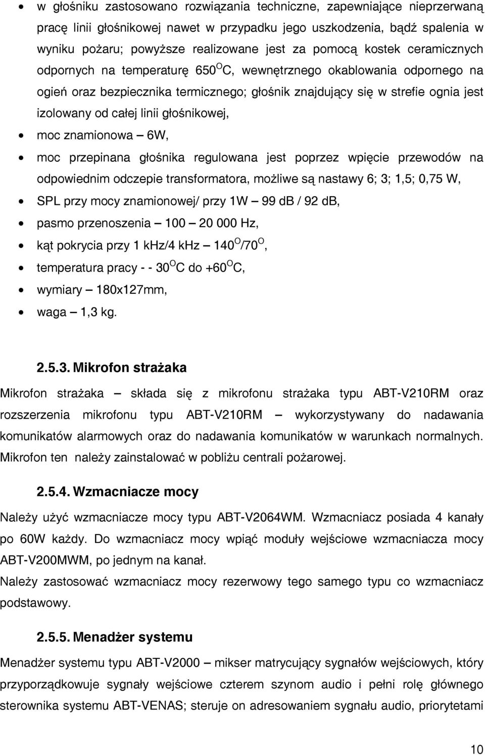 głośnikowej, moc znamionowa 6W, moc przepinana głośnika regulowana jest poprzez wpięcie przewodów na odpowiednim odczepie transformatora, możliwe są nastawy 6; 3; 1,5; 0,75 W, SPL przy mocy