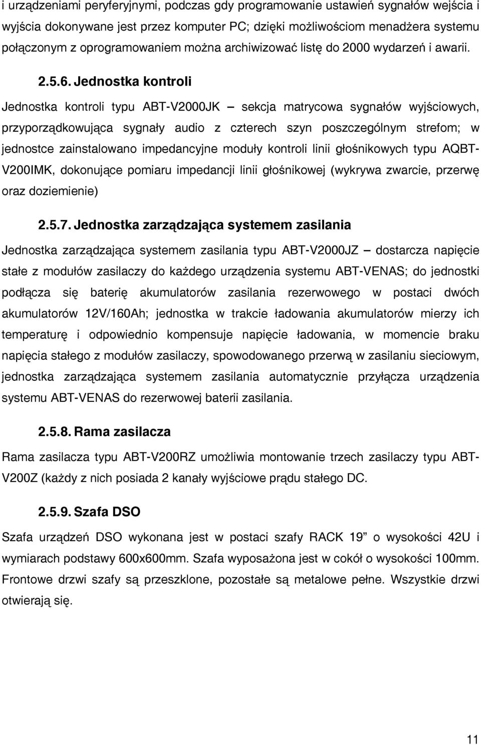 Jednostka kontroli Jednostka kontroli typu ABT-V2000JK sekcja matrycowa sygnałów wyjściowych, przyporządkowująca sygnały audio z czterech szyn poszczególnym strefom; w jednostce zainstalowano