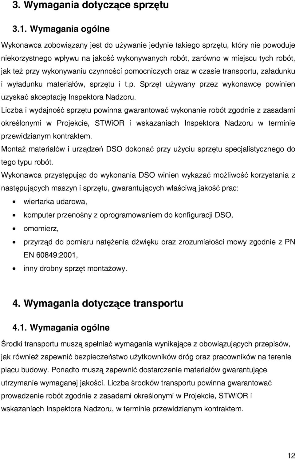 wykonywaniu czynności pomocniczych oraz w czasie transportu, załadunku i wyładunku materiałów, sprzętu i t.p. Sprzęt używany przez wykonawcę powinien uzyskać akceptację Inspektora Nadzoru.