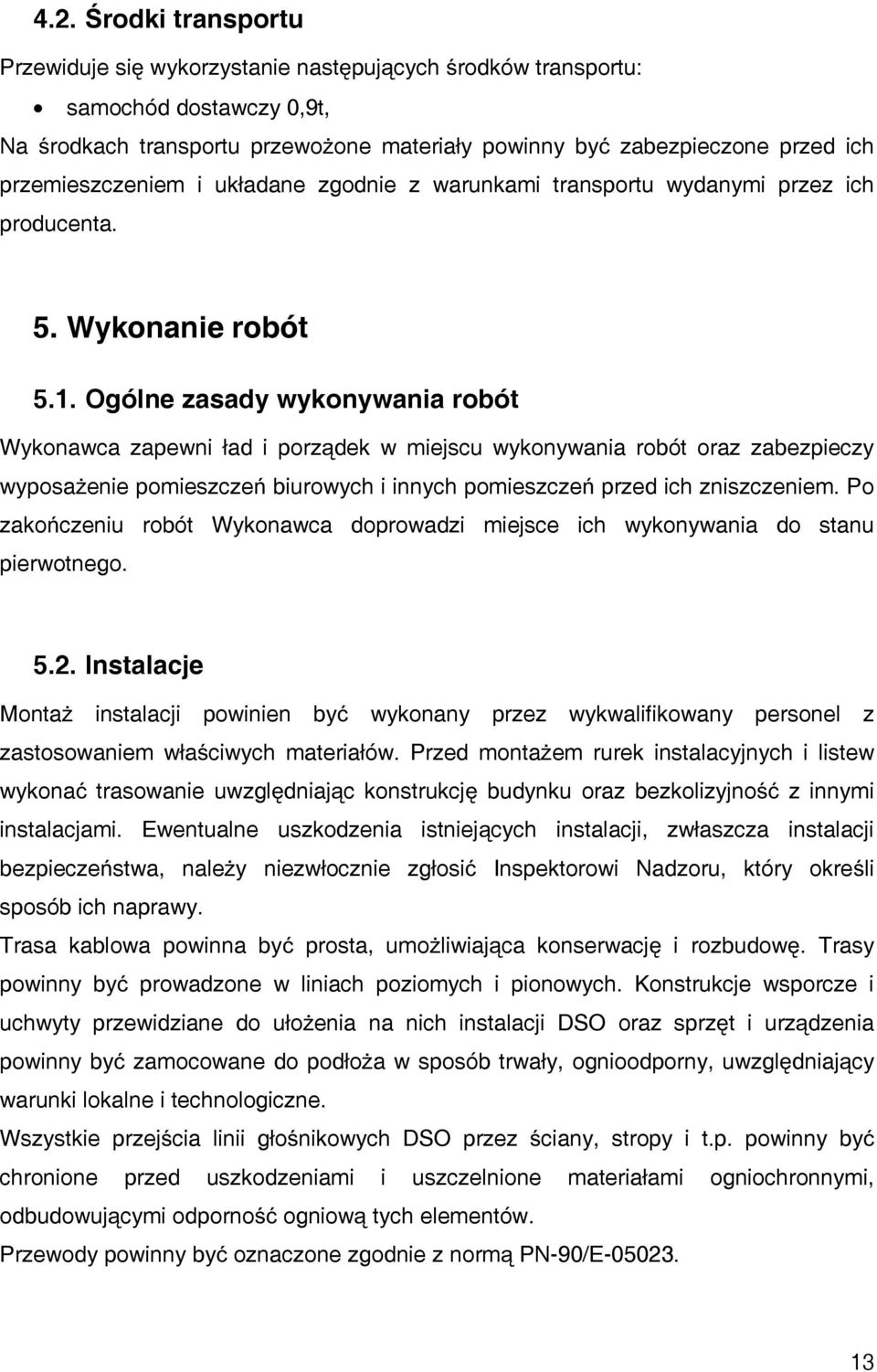 Ogólne zasady wykonywania robót Wykonawca zapewni ład i porządek w miejscu wykonywania robót oraz zabezpieczy wyposażenie pomieszczeń biurowych i innych pomieszczeń przed ich zniszczeniem.