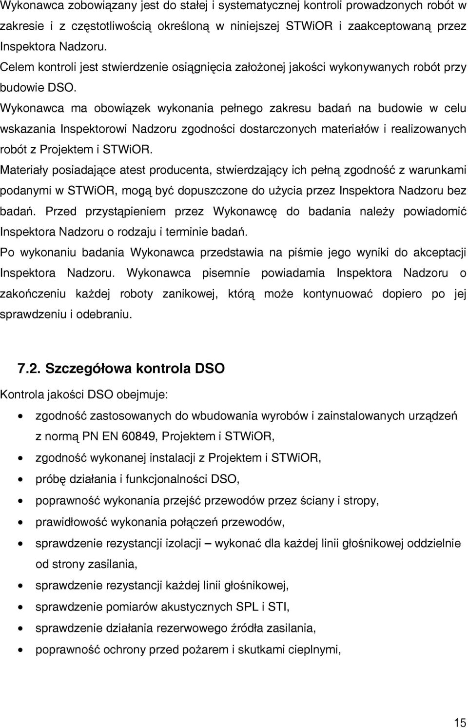 Wykonawca ma obowiązek wykonania pełnego zakresu badań na budowie w celu wskazania Inspektorowi Nadzoru zgodności dostarczonych materiałów i realizowanych robót z Projektem i STWiOR.