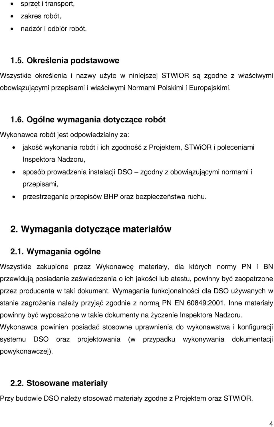 Ogólne wymagania dotyczące robót Wykonawca robót jest odpowiedzialny za: jakość wykonania robót i ich zgodność z Projektem, STWiOR i poleceniami Inspektora Nadzoru, sposób prowadzenia instalacji DSO