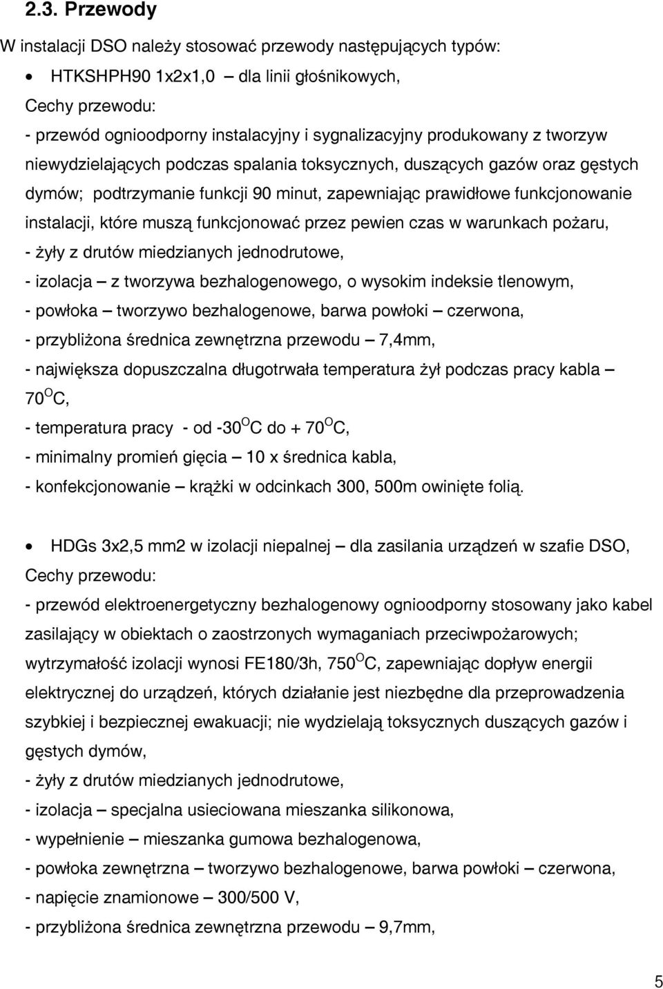 przez pewien czas w warunkach pożaru, - żyły z drutów miedzianych jednodrutowe, - izolacja z tworzywa bezhalogenowego, o wysokim indeksie tlenowym, - powłoka tworzywo bezhalogenowe, barwa powłoki