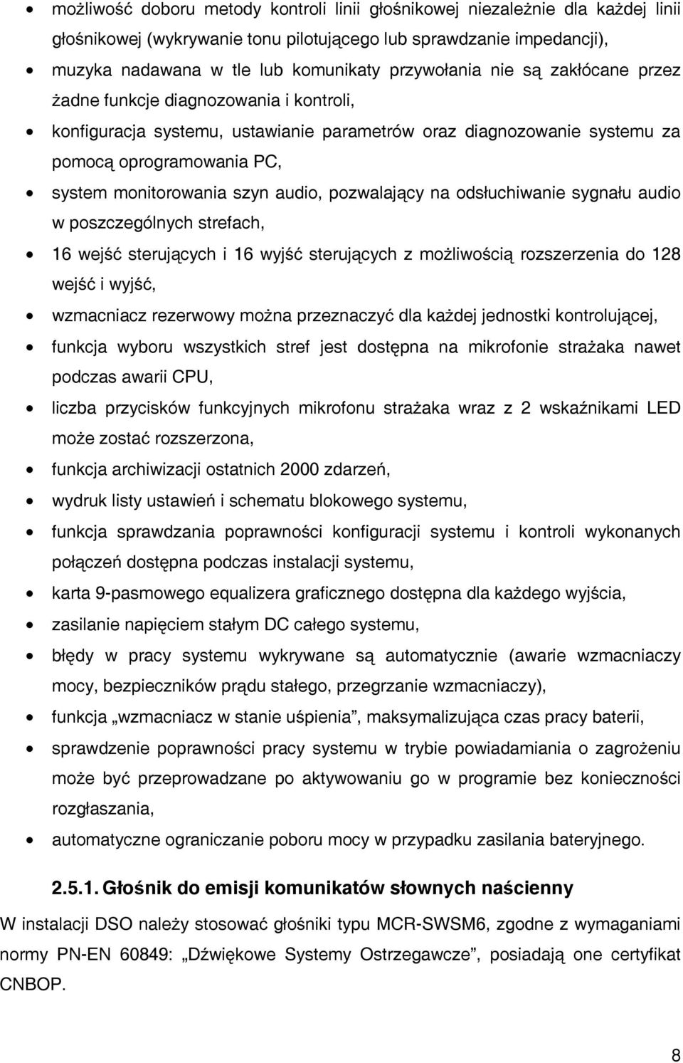 pozwalający na odsłuchiwanie sygnału audio w poszczególnych strefach, 16 wejść sterujących i 16 wyjść sterujących z możliwością rozszerzenia do 128 wejść i wyjść, wzmacniacz rezerwowy można