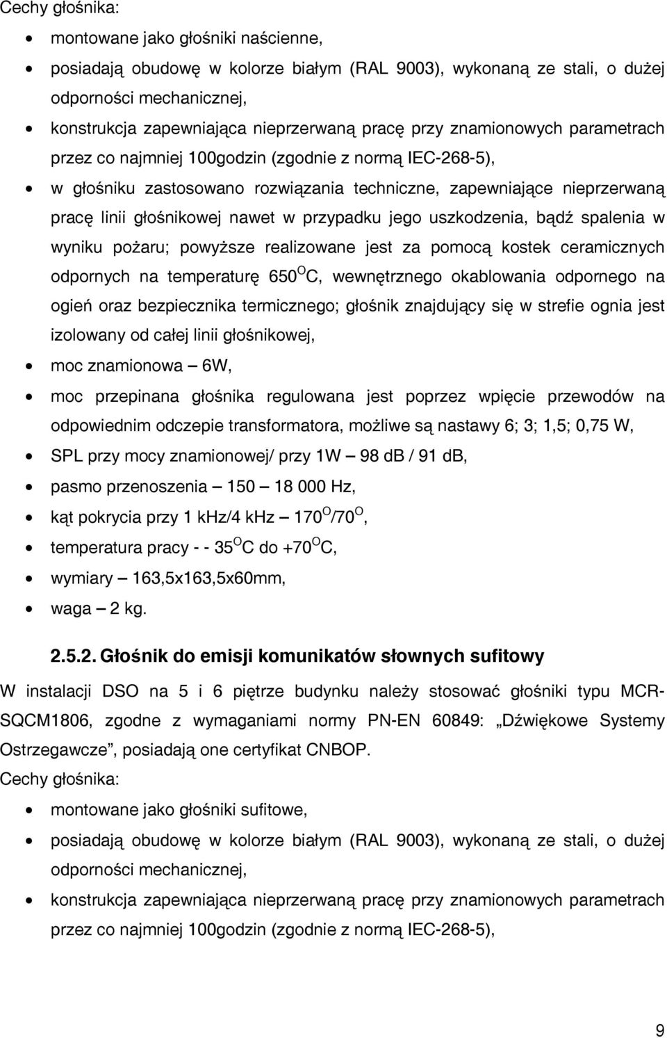 jego uszkodzenia, bądź spalenia w wyniku pożaru; powyższe realizowane jest za pomocą kostek ceramicznych odpornych na temperaturę 650 O C, wewnętrznego okablowania odpornego na ogień oraz