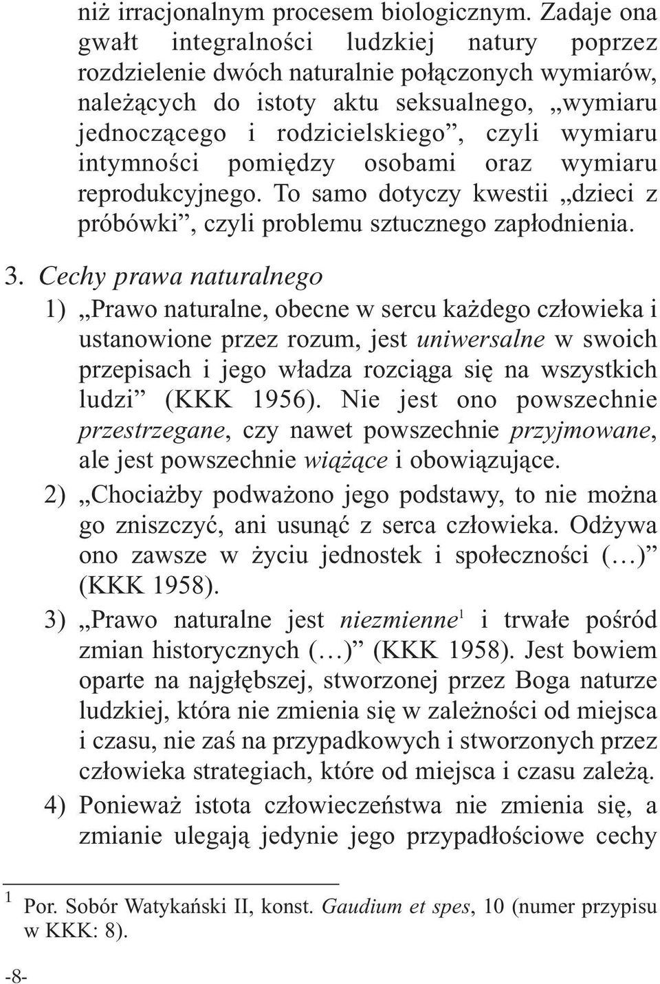 intymności pomiędzy osobami oraz wymiaru reprodukcyjnego. To samo dotyczy kwestii dzieci z próbówki, czyli problemu sztucznego zapłodnienia. 3.