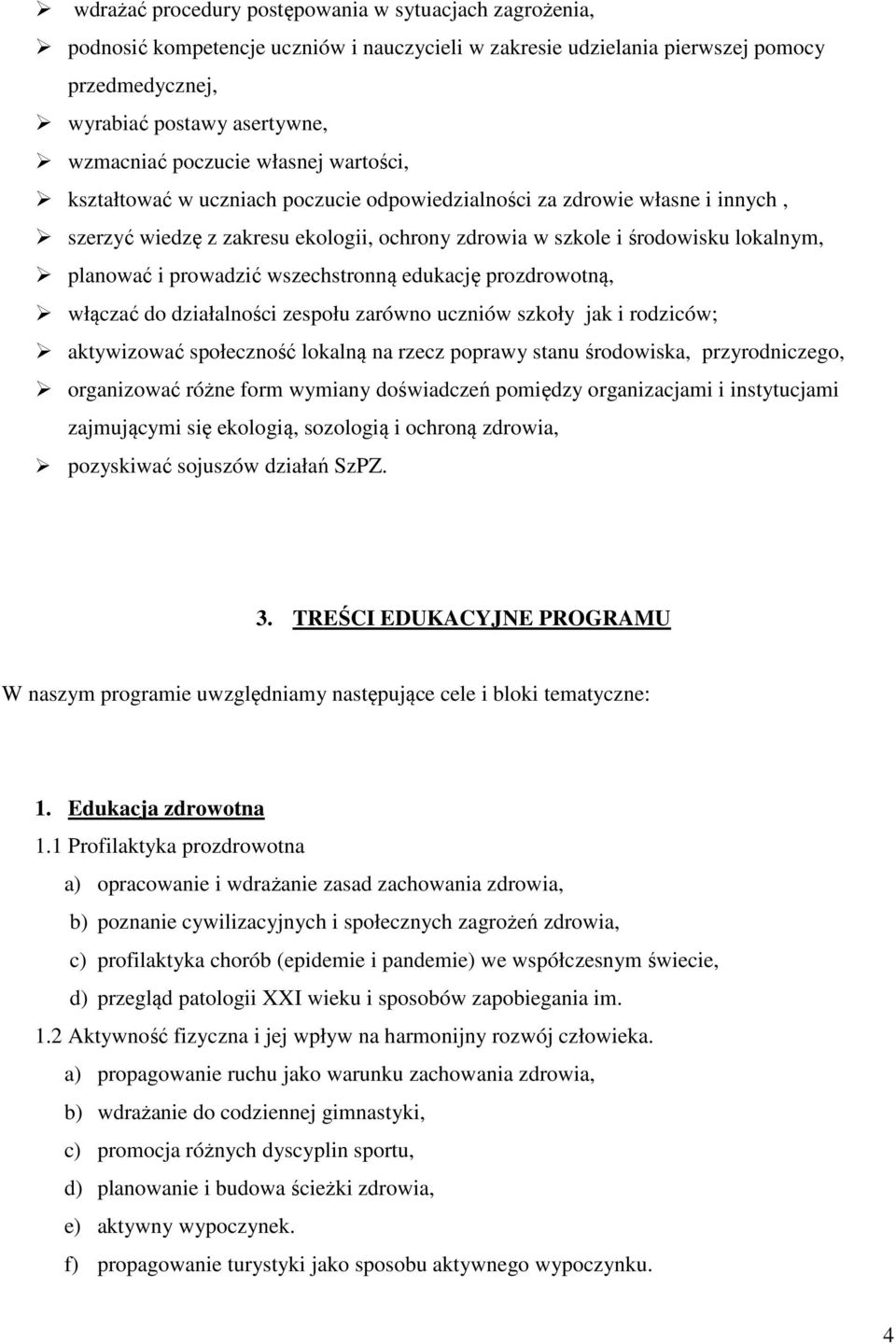 prowadzić wszechstronną edukację prozdrowotną, włączać do działalności zespołu zarówno uczniów szkoły jak i rodziców; aktywizować społeczność lokalną na rzecz poprawy stanu środowiska,