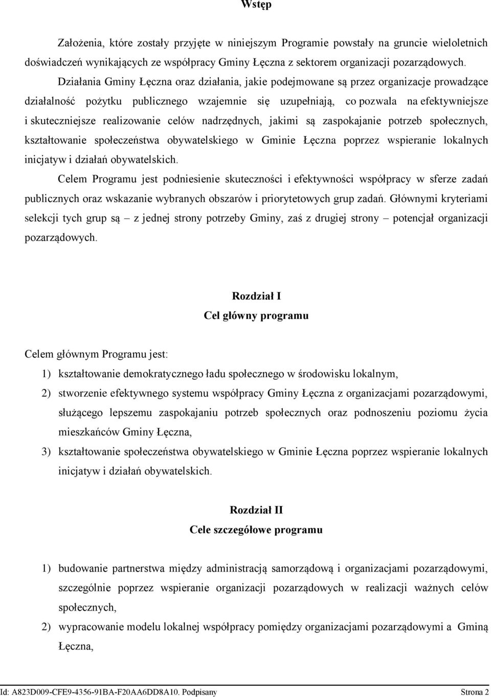 realizowanie celów nadrzędnych, jakimi są zaspokajanie potrzeb społecznych, kształtowanie społeczeństwa obywatelskiego w Gminie Łęczna poprzez wspieranie lokalnych inicjatyw i działań obywatelskich.