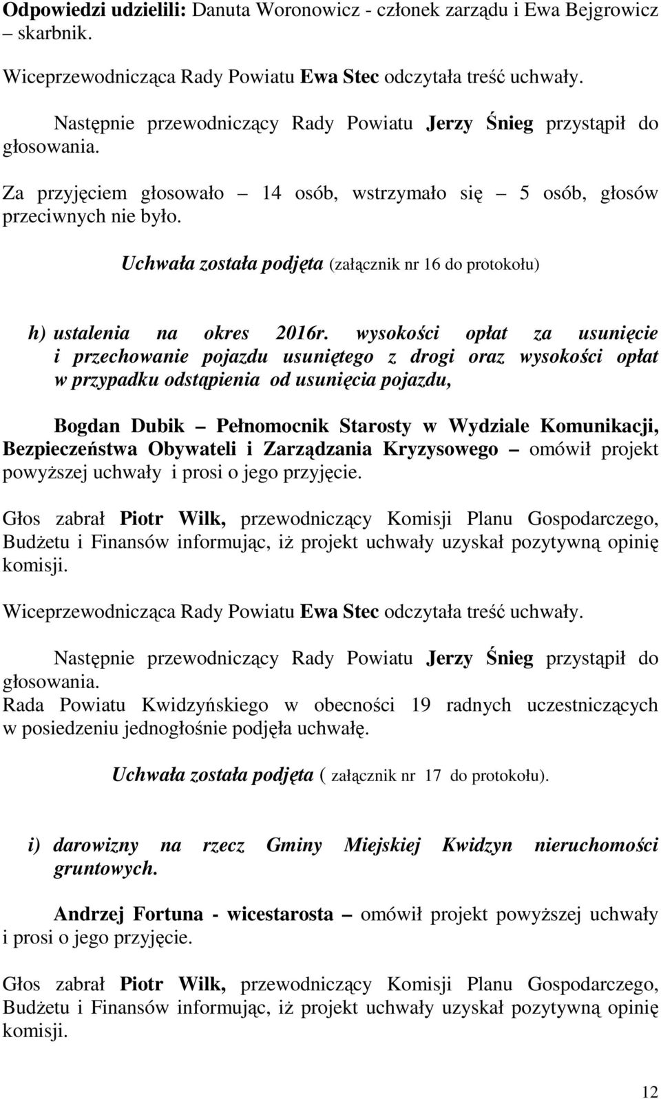 Uchwała została podjęta (załącznik nr 16 do protokołu) h) ustalenia na okres 2016r.