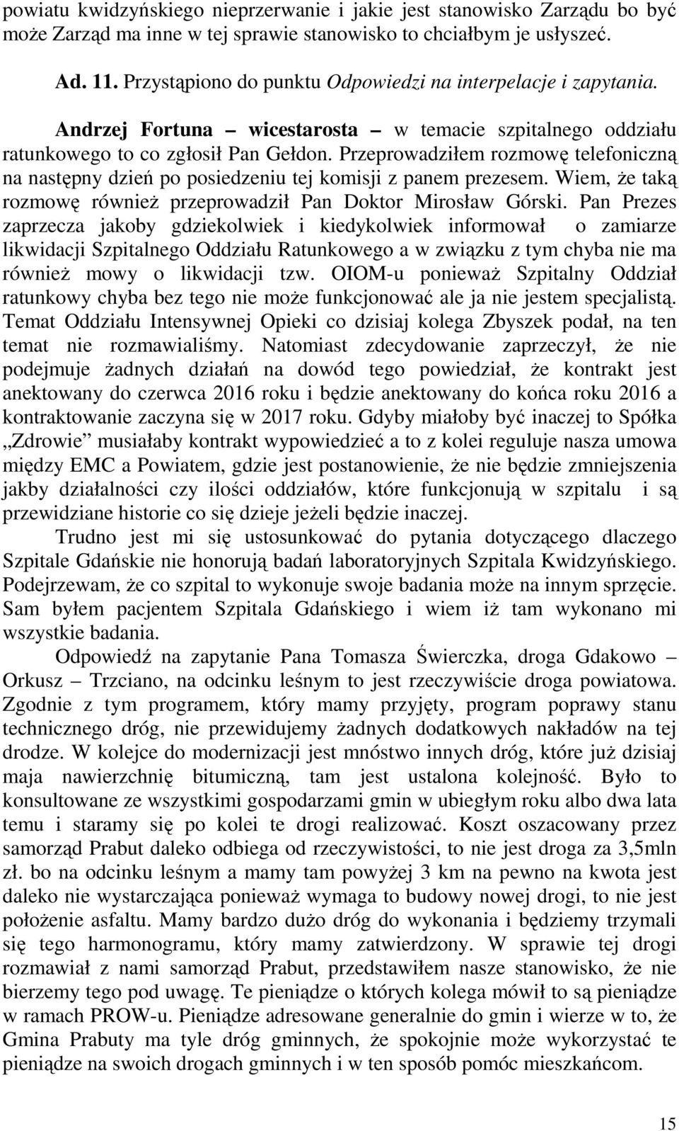 Przeprowadziłem rozmowę telefoniczną na następny dzień po posiedzeniu tej komisji z panem prezesem. Wiem, że taką rozmowę również przeprowadził Pan Doktor Mirosław Górski.