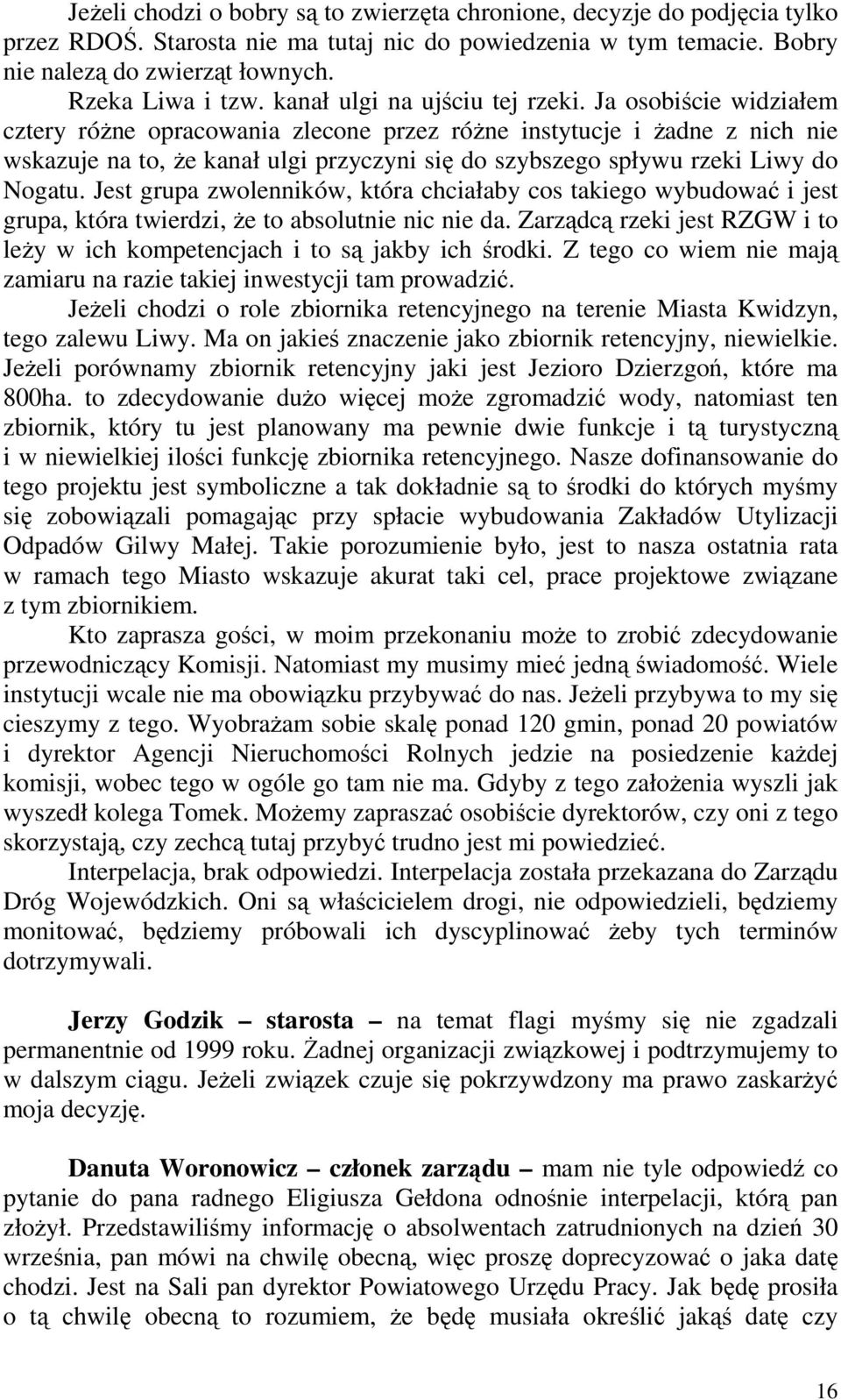 Ja osobiście widziałem cztery różne opracowania zlecone przez różne instytucje i żadne z nich nie wskazuje na to, że kanał ulgi przyczyni się do szybszego spływu rzeki Liwy do Nogatu.