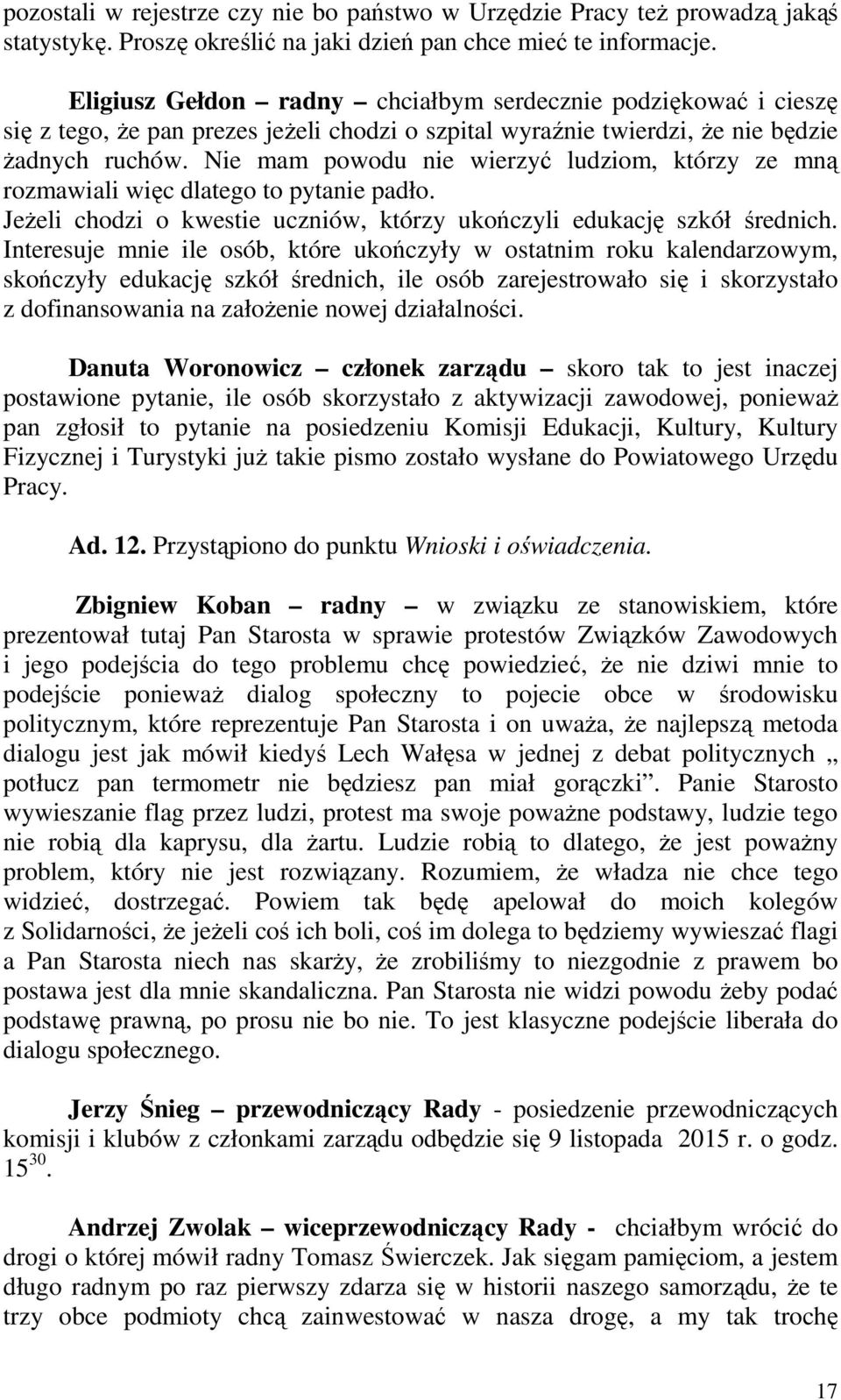 Nie mam powodu nie wierzyć ludziom, którzy ze mną rozmawiali więc dlatego to pytanie padło. Jeżeli chodzi o kwestie uczniów, którzy ukończyli edukację szkół średnich.