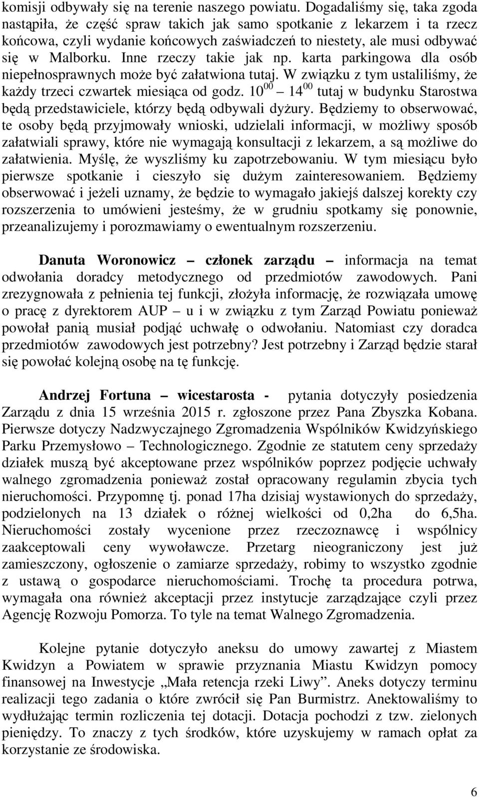 Inne rzeczy takie jak np. karta parkingowa dla osób niepełnosprawnych może być załatwiona tutaj. W związku z tym ustaliliśmy, że każdy trzeci czwartek miesiąca od godz.