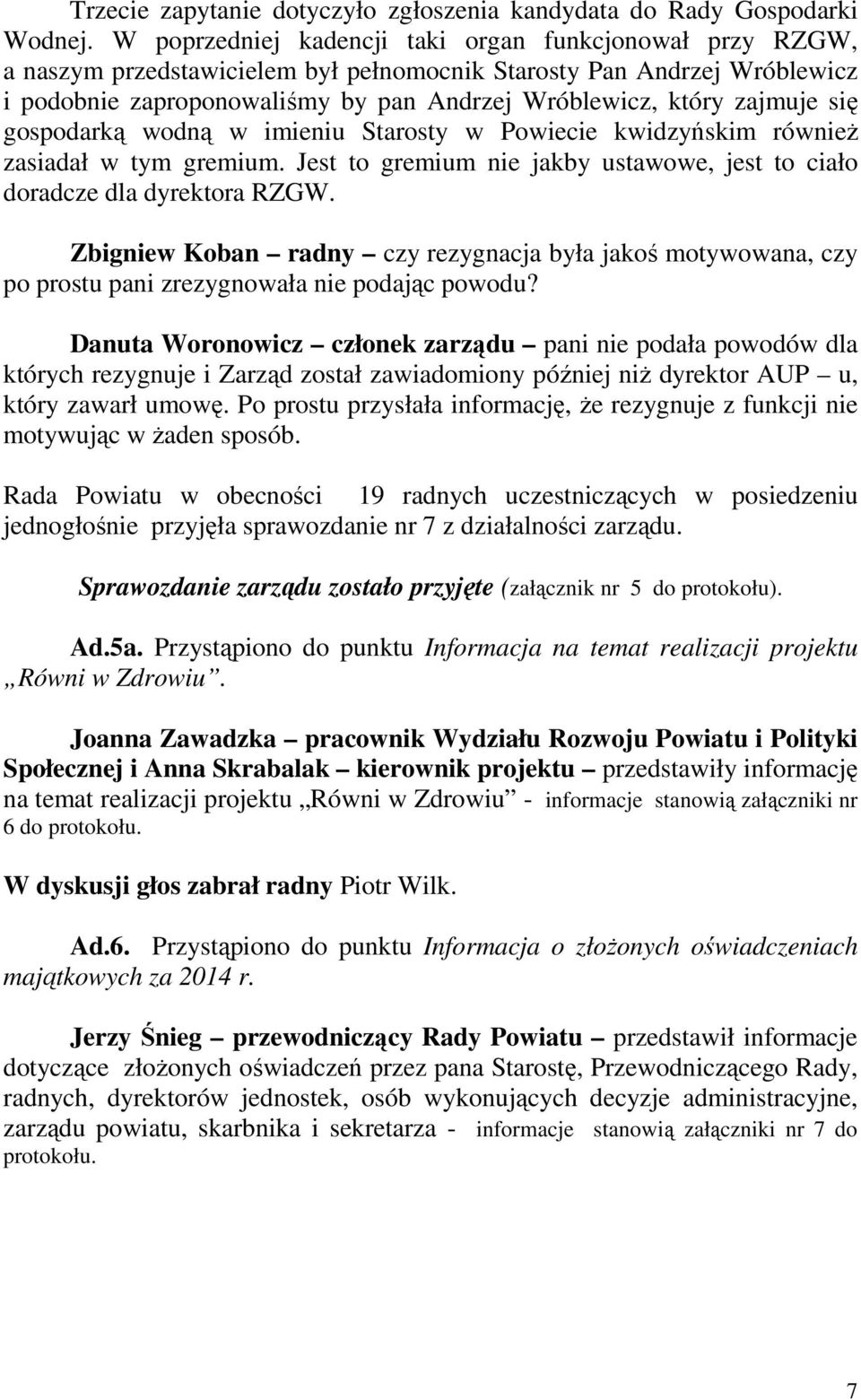 zajmuje się gospodarką wodną w imieniu Starosty w Powiecie kwidzyńskim również zasiadał w tym gremium. Jest to gremium nie jakby ustawowe, jest to ciało doradcze dla dyrektora RZGW.