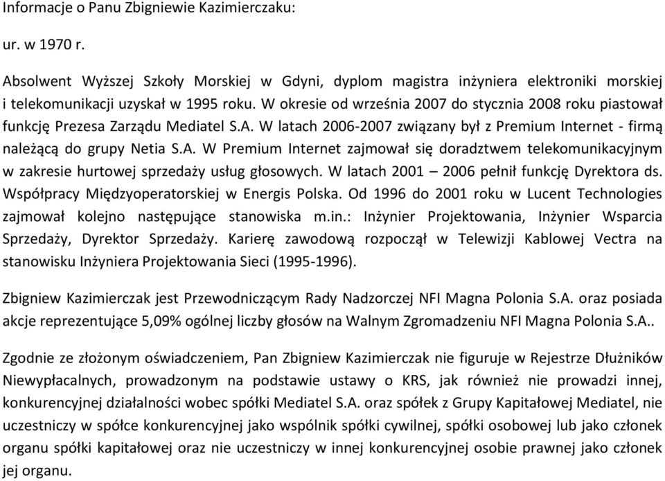 W latach 2006-2007 związany był z Premium Internet - firmą należącą do grupy Netia S.A. W Premium Internet zajmował się doradztwem telekomunikacyjnym w zakresie hurtowej sprzedaży usług głosowych.