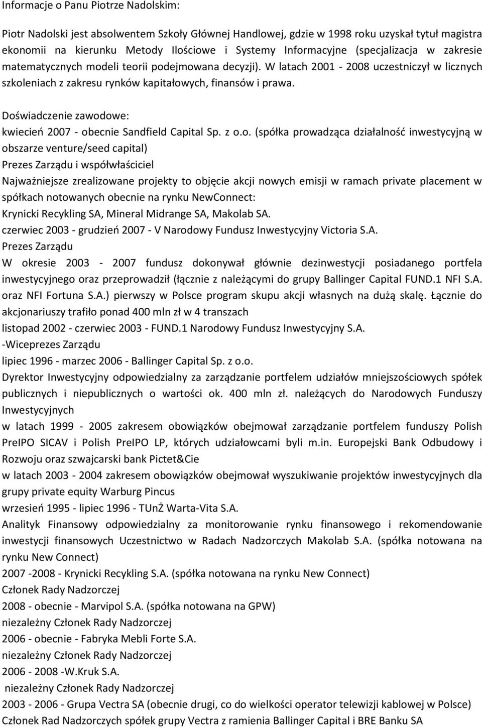 Doświadczenie zawodowe: kwiecieo 2007 - obecnie Sandfield Capital Sp. z o.o. (spółka prowadząca działalnośd inwestycyjną w obszarze venture/seed capital) Prezes Zarządu i współwłaściciel