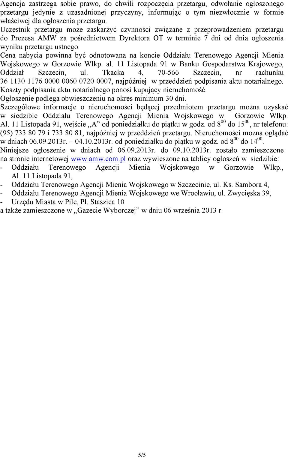 Cena nabycia powinna być odnotowana na koncie Oddziału Terenowego Agencji Mienia Wojskowego w Gorzowie Wlkp. al. 11 Listopada 91 w Banku Gospodarstwa Krajowego, Oddział Szczecin, ul.