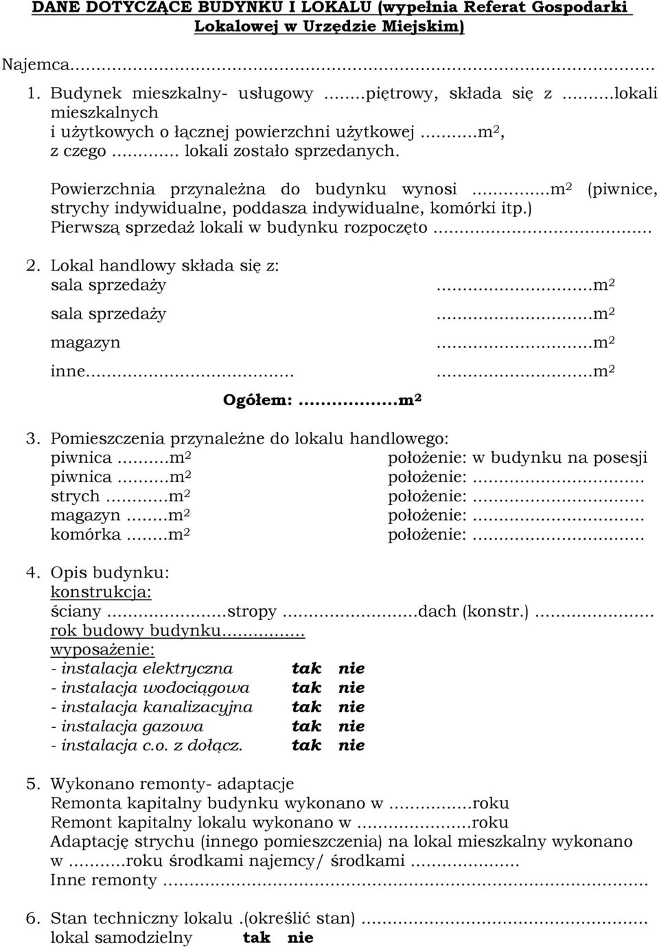 ..m 2 (piwnice, strychy indywidualne, poddasza indywidualne, komórki itp.) Pierwszą sprzedaż lokali w budynku rozpoczęto... 2. Lokal handlowy składa się z: sala sprzedaży...m 2 sala sprzedaży.