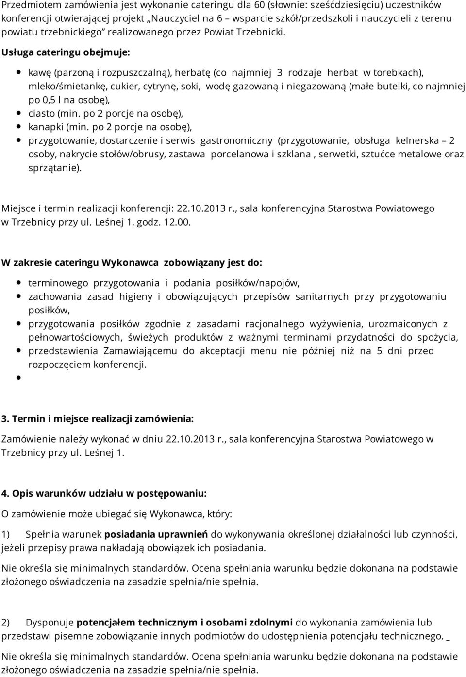 Usługa cateringu obejmuje: kawę (parzoną i rozpuszczalną), herbatę (co najmniej 3 rodzaje herbat w torebkach), mleko/śmietankę, cukier, cytrynę, soki, wodę gazowaną i niegazowaną (małe butelki, co