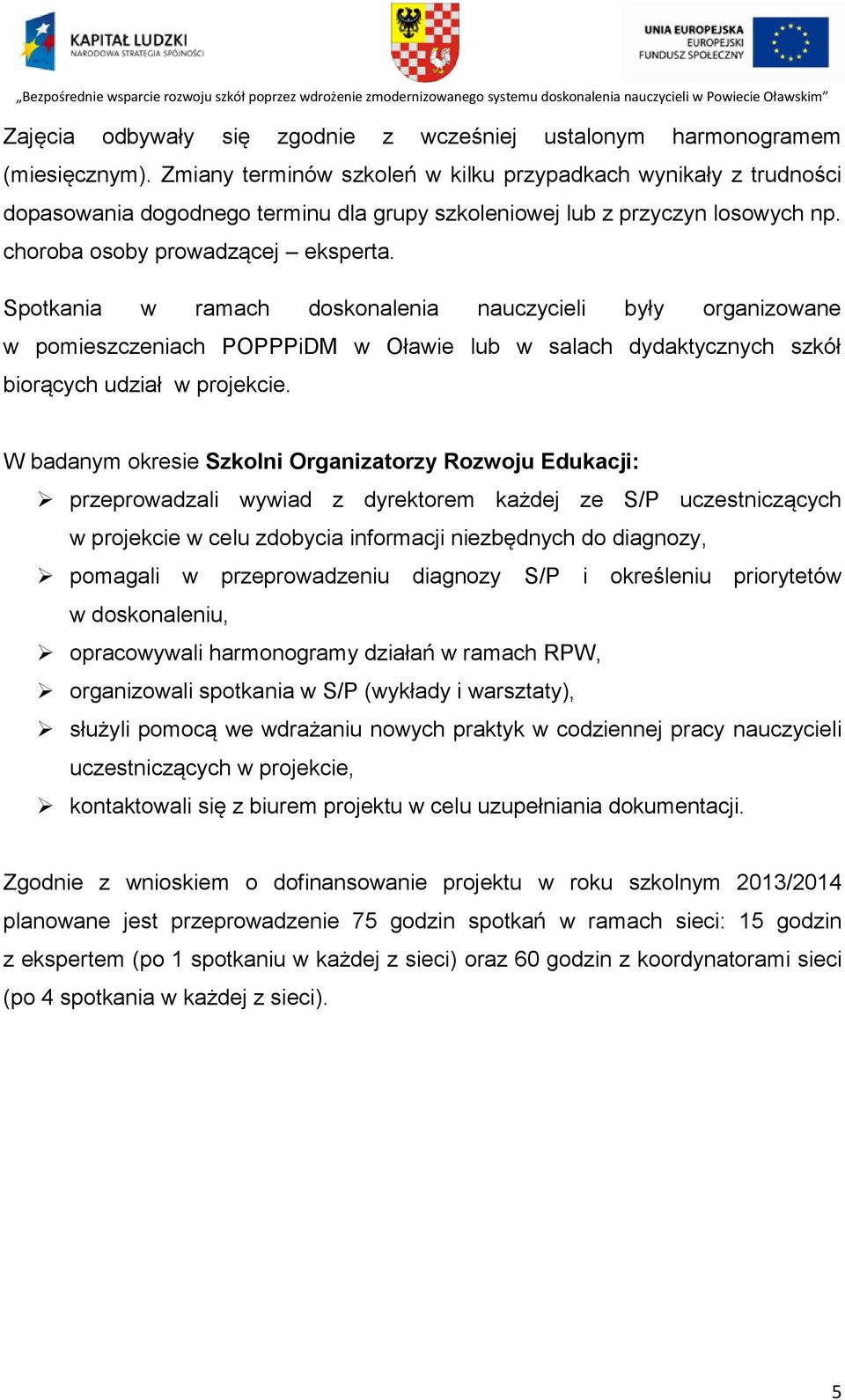 Spotkania w ramach doskonalenia nauczycieli były organizowane w pomieszczeniach POPPPiDM w Oławie lub w salach dydaktycznych szkół biorących udział w projekcie.