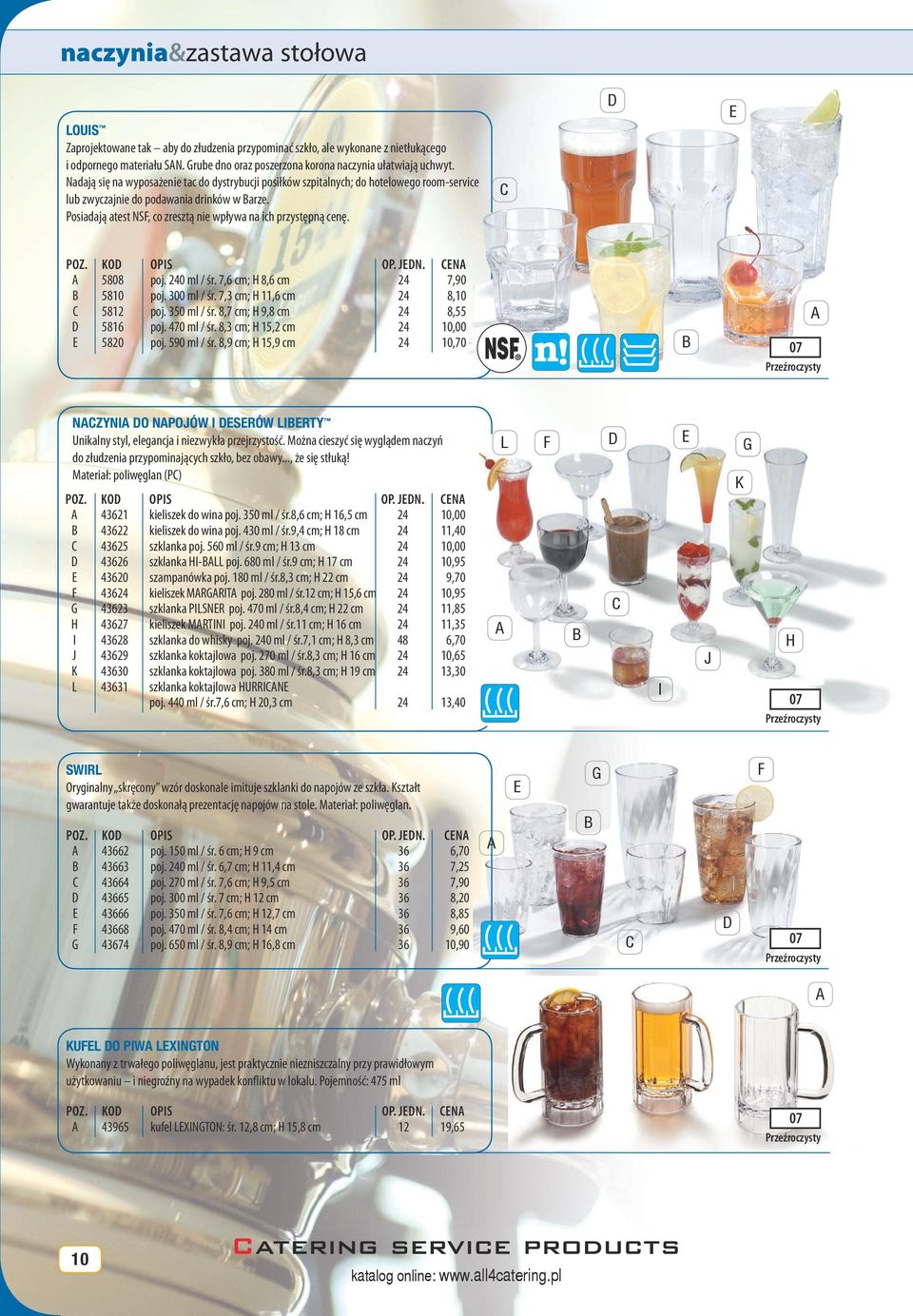 Posiadają atest NS, co zresztą nie wpływa na ich przystępną cenę. 5808 poj. 240 ml / śr. 7,6 cm; H 8,6 cm 24 7,90 5810 poj. 300 ml / śr. 7,3 cm; H 11,6 cm 24 8,10 5812 poj. 350 ml / śr.