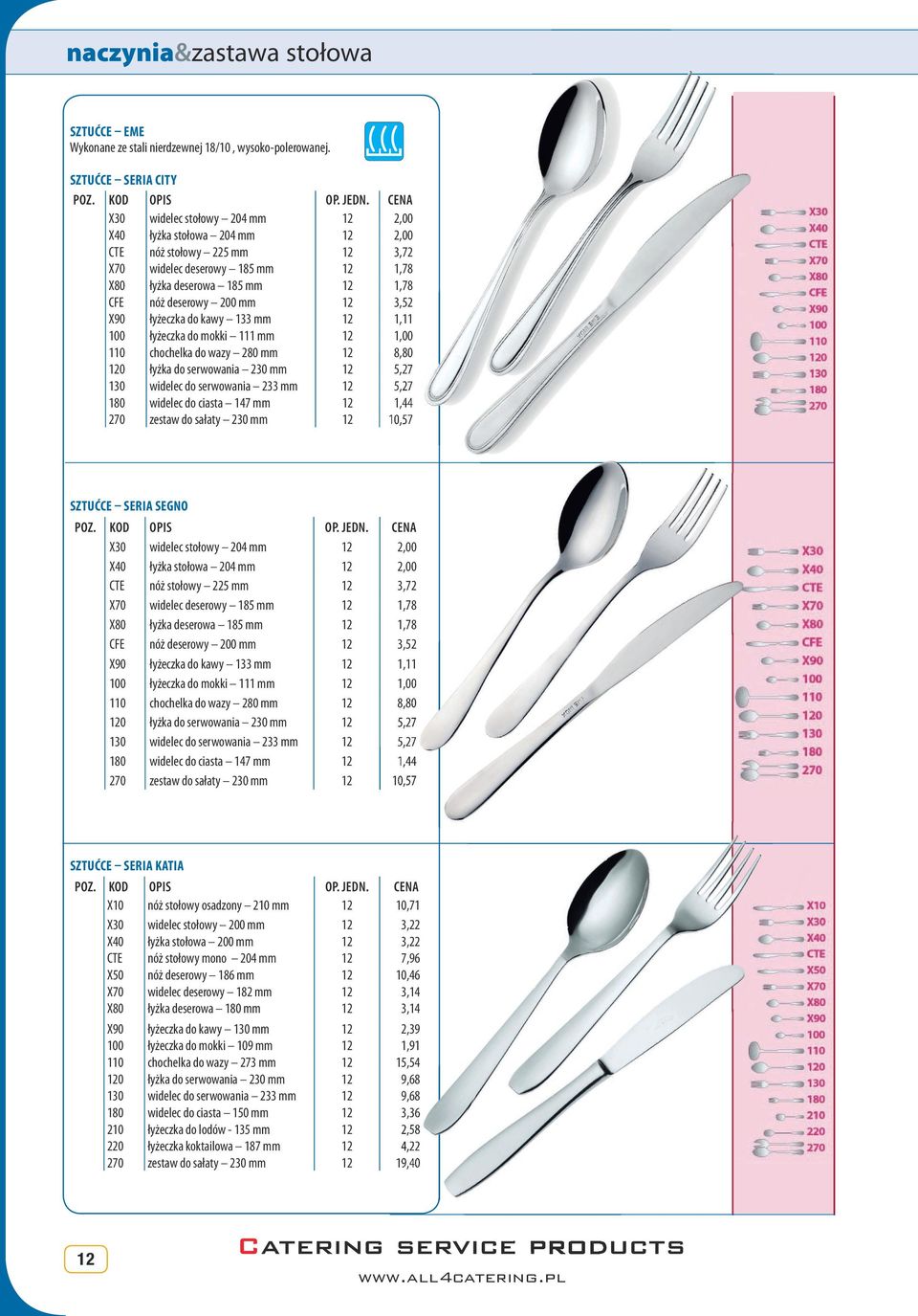 mm 12 3,52 X90 łyżeczka do kawy 133 mm 12 1,11 100 łyżeczka do mokki 111 mm 12 1,00 110 chochelka do wazy 280 mm 12 8,80 120 łyżka do serwowania 230 mm 12 5,27 130 widelec do serwowania 233 mm 12