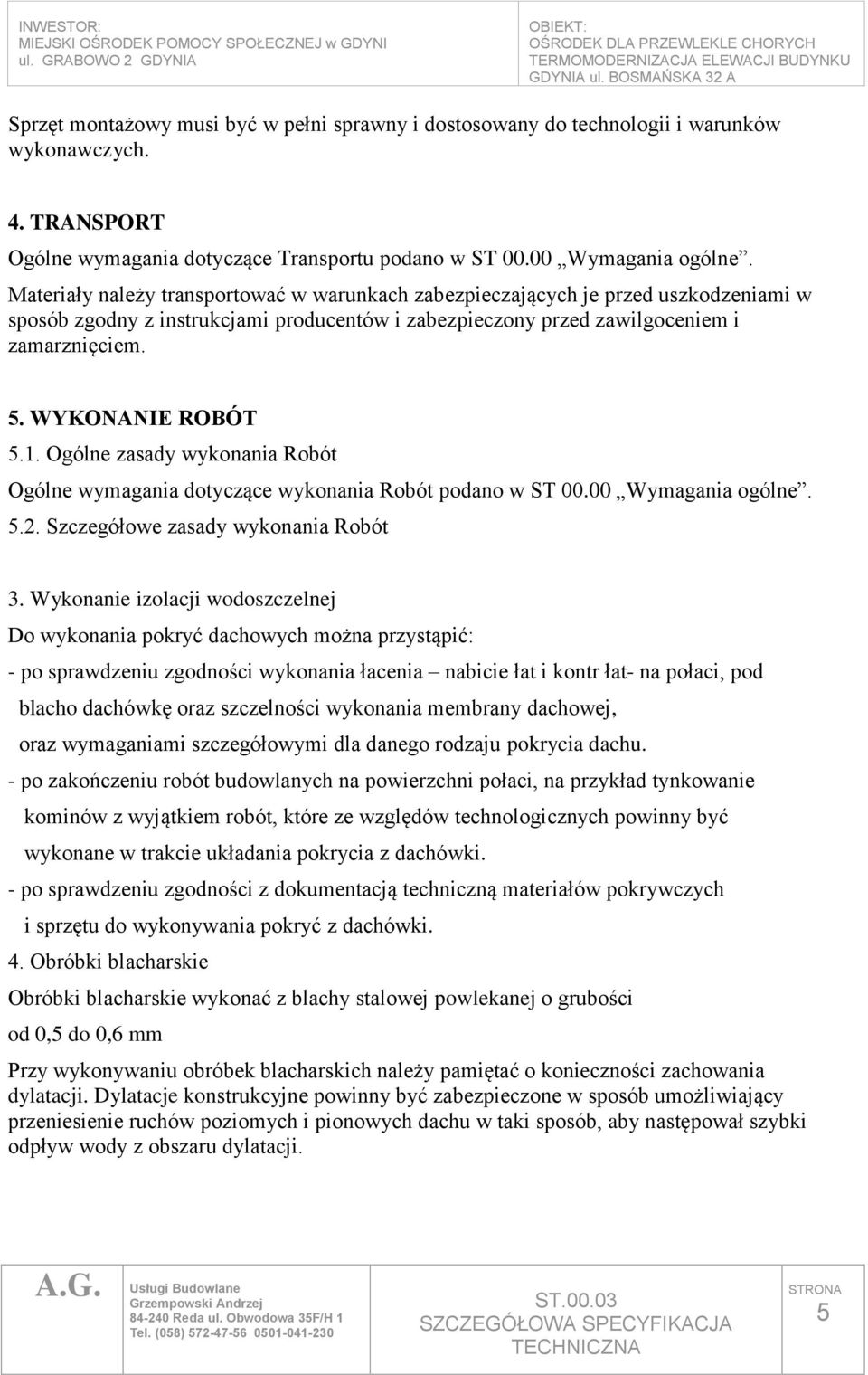 WYKONANIE ROBÓT 5.1. Ogólne zasady wykonania Robót Ogólne wymagania dotyczące wykonania Robót podano w ST 00.00 Wymagania ogólne. 5.2. Szczegółowe zasady wykonania Robót 3.