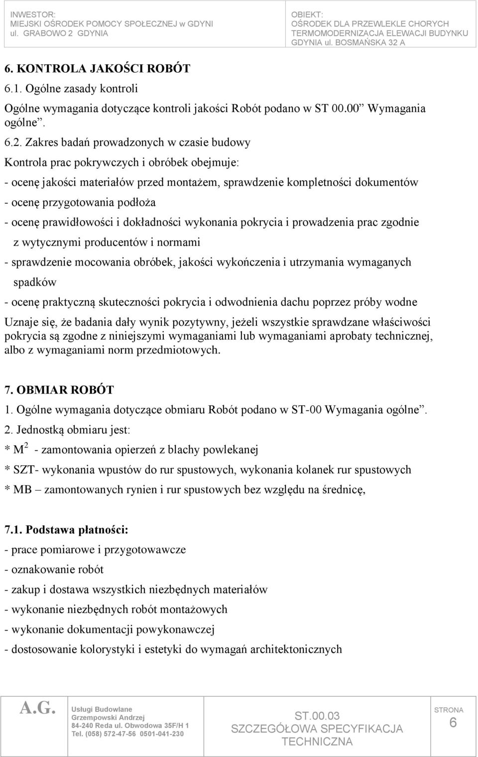 ocenę prawidłowości i dokładności wykonania pokrycia i prowadzenia prac zgodnie z wytycznymi producentów i normami - sprawdzenie mocowania obróbek, jakości wykończenia i utrzymania wymaganych spadków