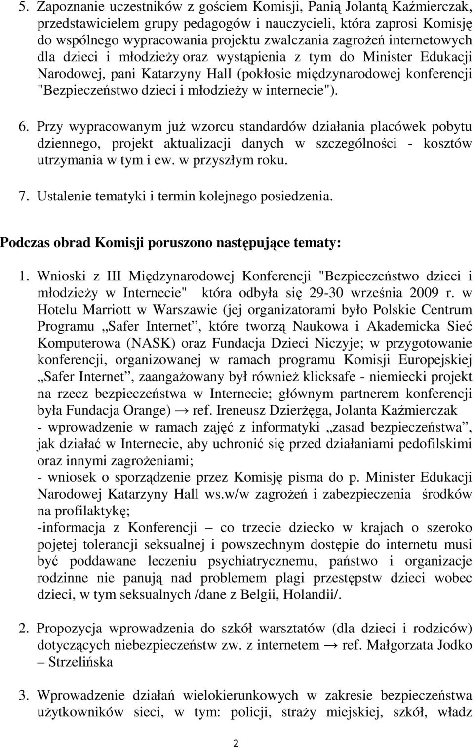 6. Przy wypracowanym juŝ wzorcu standardów działania placówek pobytu dziennego, projekt aktualizacji danych w szczególności - kosztów utrzymania w tym i ew. w przyszłym roku. 7.