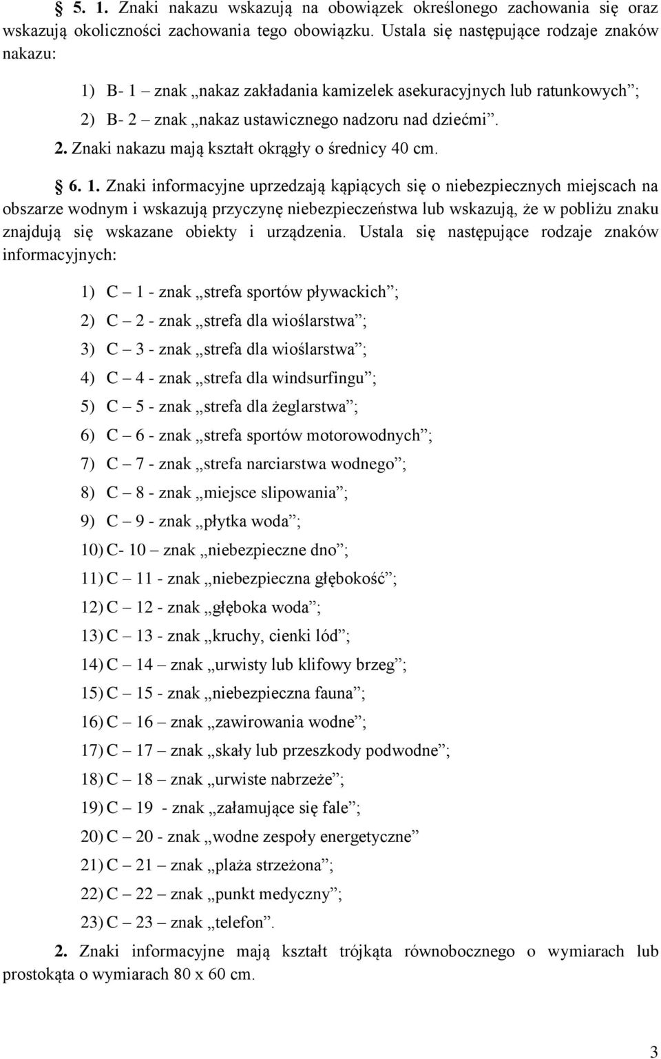 6. 1. Znaki informacyjne uprzedzają kąpiących się o niebezpiecznych miejscach na obszarze wodnym i wskazują przyczynę niebezpieczeństwa lub wskazują, że w pobliżu znaku znajdują się wskazane obiekty