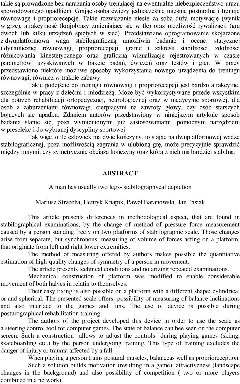 Takie rozwiązanie niesie za sobą dużą motywację (wynik w grze), atrakcyjność (krajobrazy zmieniające się w tle) oraz możliwość rywalizacji (gra dwóch lub kilku urządzeń spiętych w sieć).