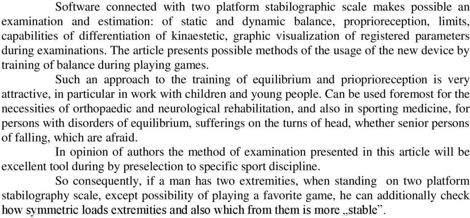 Such an approach to the training of equilibrium and prioprioreception is very attractive, in particular in work with children and young people.