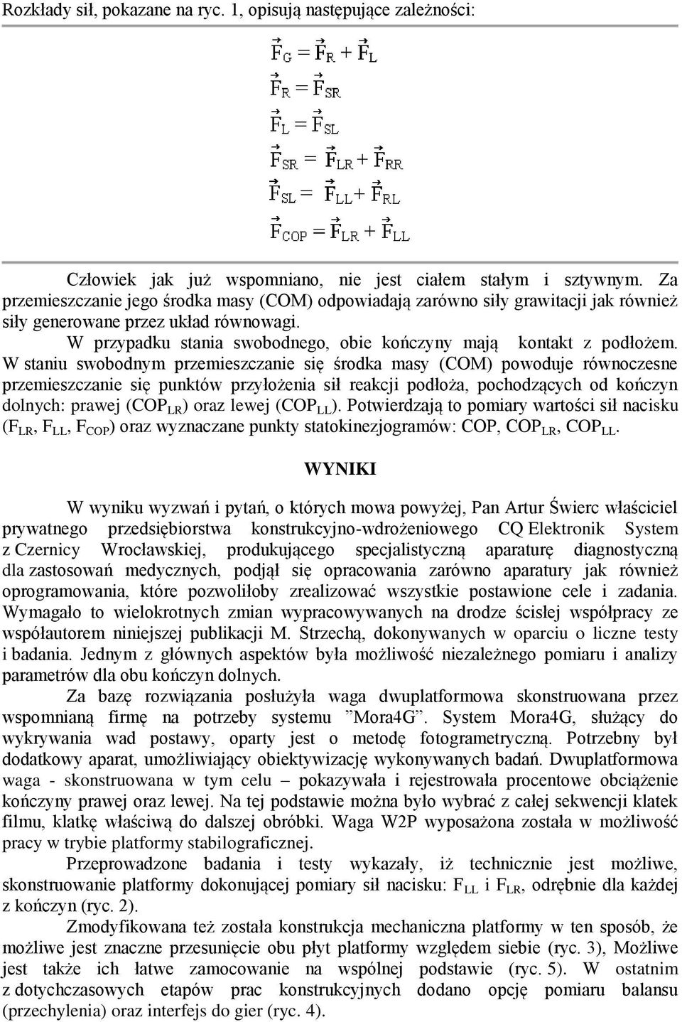 W staniu swobodnym przemieszczanie się środka masy (COM) powoduje równoczesne przemieszczanie się punktów przyłożenia sił reakcji podłoża, pochodzących od kończyn dolnych: prawej (COP LR ) oraz lewej
