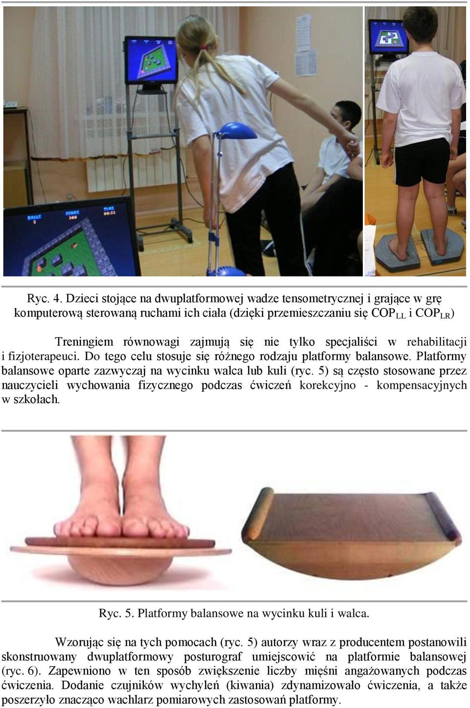 tylko specjaliści w rehabilitacji i fizjoterapeuci. Do tego celu stosuje się różnego rodzaju platformy balansowe. Platformy balansowe oparte zazwyczaj na wycinku walca lub kuli (ryc.