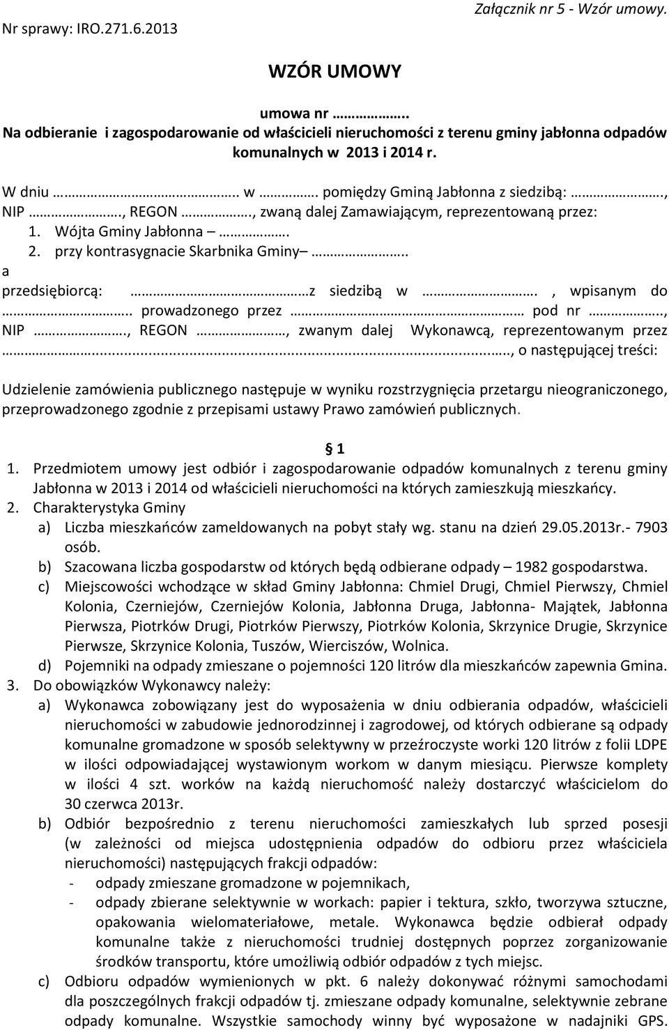 . a przedsiębiorcą: z siedzibą w., wpisanym do.. prowadzonego przez pod nr.., NIP., REGON, zwanym dalej Wykonawcą, reprezentowanym przez.