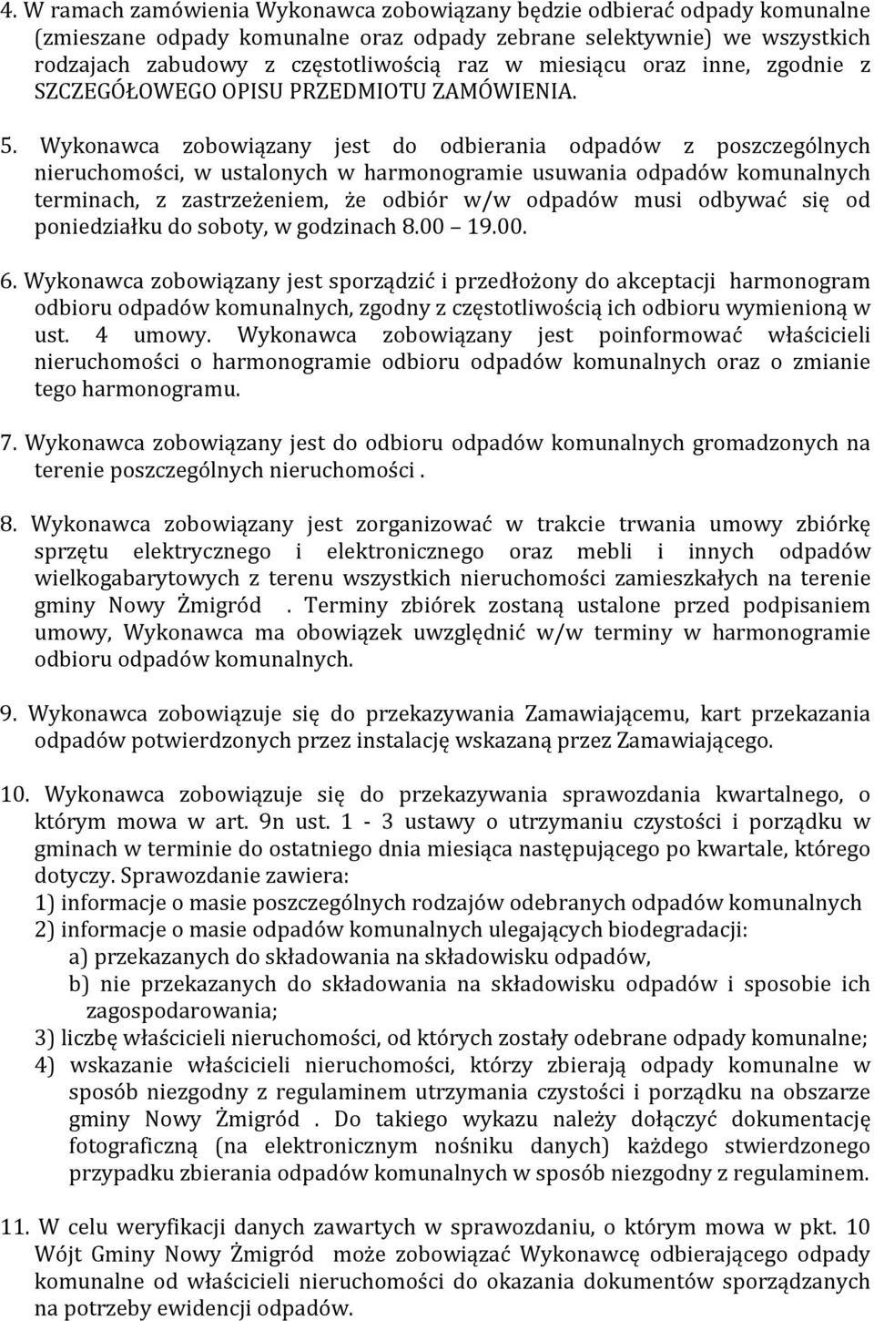 Wykonawca zobowiązany jest do odbierania odpadów z poszczególnych nieruchomości, w ustalonych w harmonogramie usuwania odpadów komunalnych terminach, z zastrzeżeniem, że odbiór w/w odpadów musi