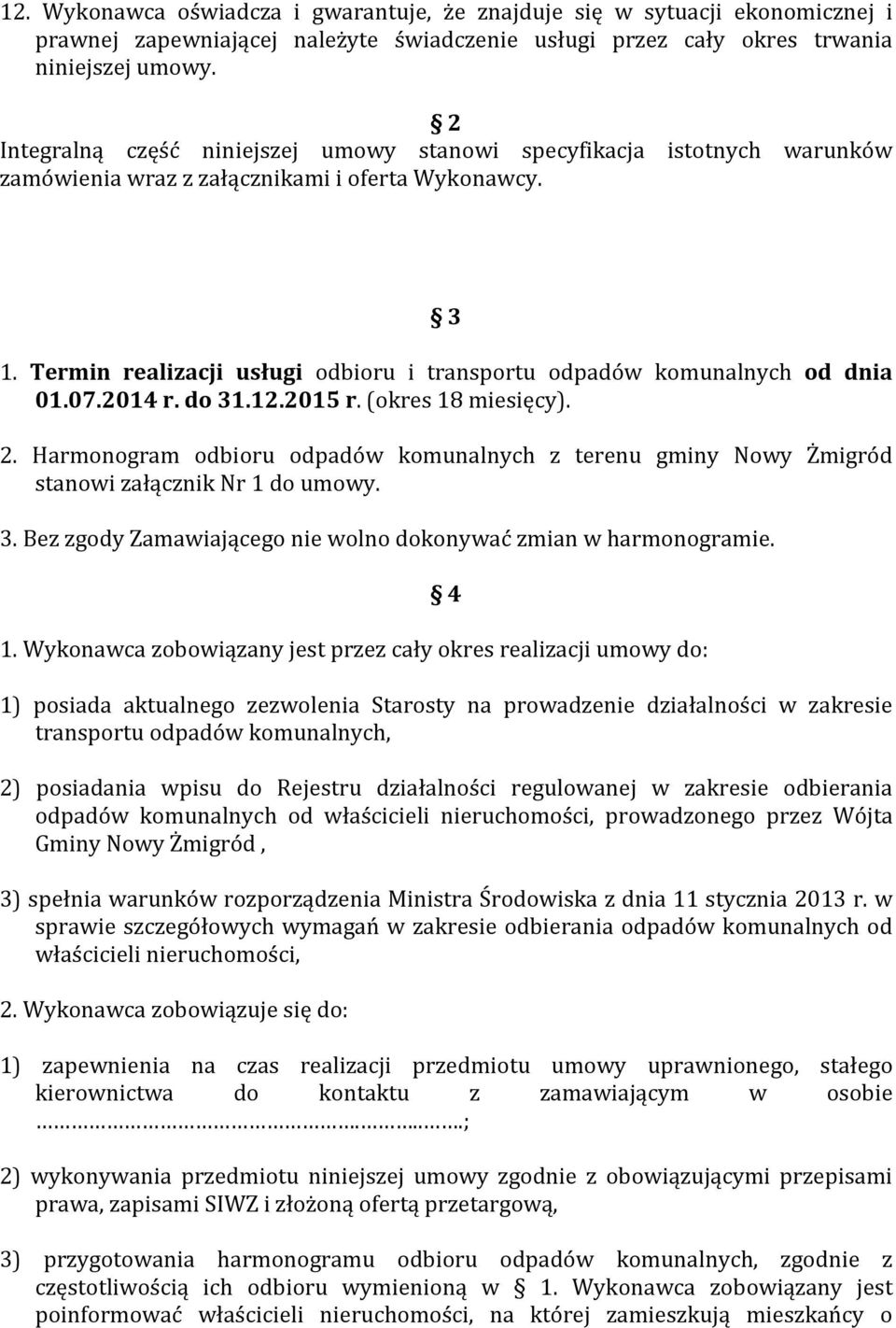 Termin realizacji usługi odbioru i transportu odpadów komunalnych od dnia 01.07.2014 r. do 31.12.2015 r. (okres 18 miesięcy). 2.