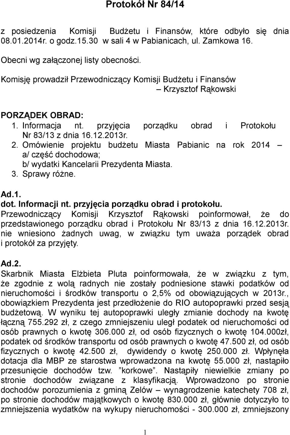 Omówienie projektu budżetu Miasta Pabianic na rok 2014 a/ część dochodowa; b/ wydatki Kancelarii Prezydenta Miasta. 3. Sprawy różne. Ad.1. dot. Informacji nt. przyjęcia porządku obrad i protokołu.