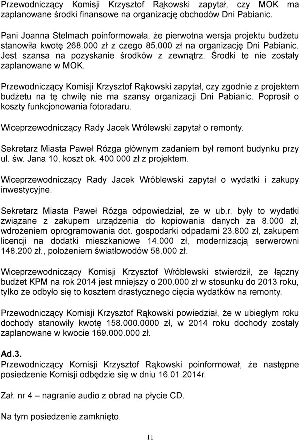 Środki te nie zostały zaplanowane w MOK. Przewodniczący Komisji Krzysztof Rąkowski zapytał, czy zgodnie z projektem budżetu na tę chwilę nie ma szansy organizacji Dni Pabianic.