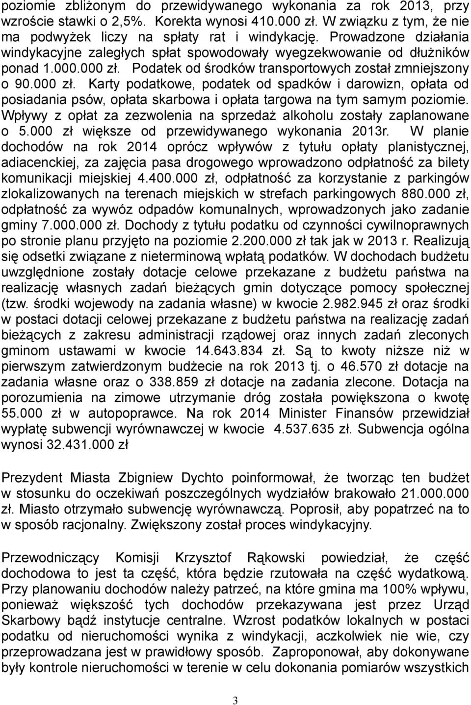 Podatek od środków transportowych został zmniejszony o 90.000 zł. Karty podatkowe, podatek od spadków i darowizn, opłata od posiadania psów, opłata skarbowa i opłata targowa na tym samym poziomie.